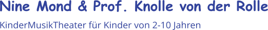 Nine Mond & Prof. Knolle von der Rolle KinderMusikTheater für Kinder von 2-10 Jahren